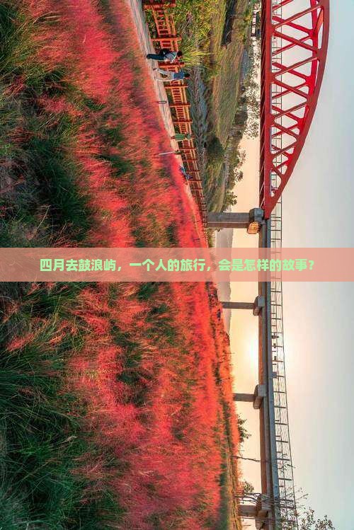 四月去鼓浪屿，一个人的旅行，会是怎样的故事？