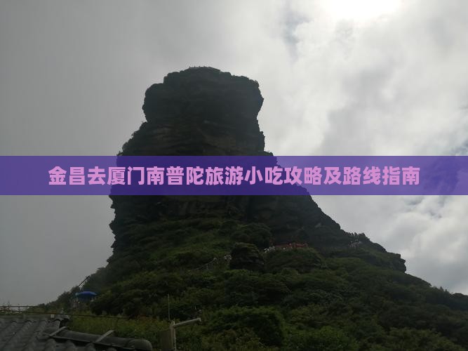 金昌去厦门南普陀旅游小吃攻略及路线指南