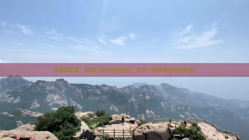 从揭阳出发，去厦门云水谣的旅行，会是一场怎样的奇妙邂逅？