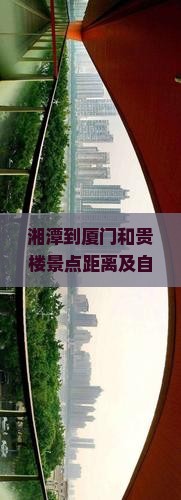 湘潭到厦门和贵楼景点距离及自驾路线途经哪些景点