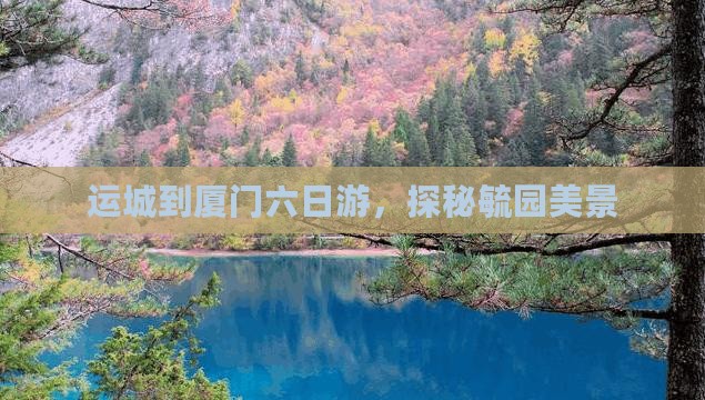 运城到厦门六日游，探秘毓园美景
