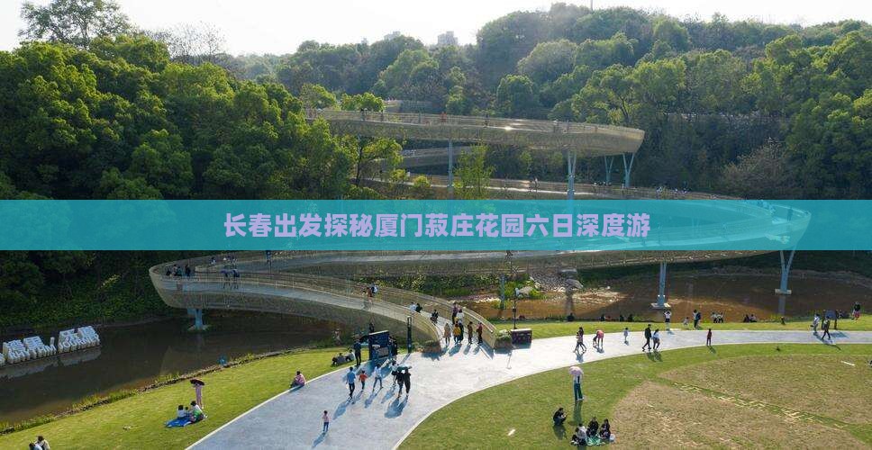 长春出发探秘厦门菽庄花园六日深度游