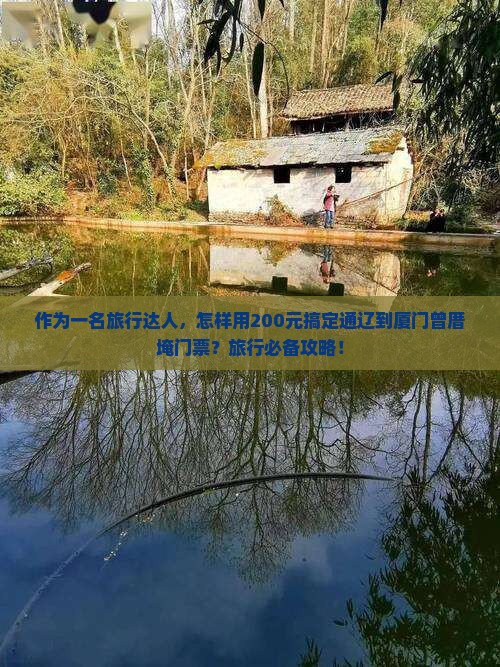 作为一名旅行达人，怎样用200元搞定通辽到厦门曾厝埯门票？旅行必备攻略！