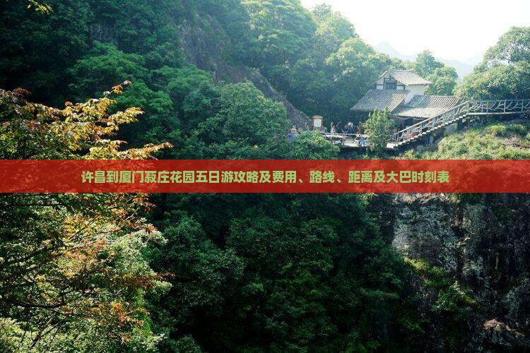 许昌到厦门菽庄花园五日游攻略及费用、路线、距离及大巴时刻表