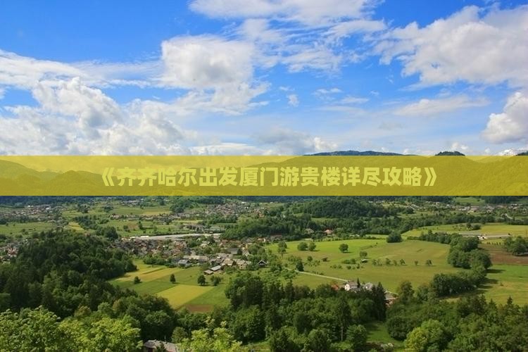 《齐齐哈尔出发厦门游贵楼详尽攻略》