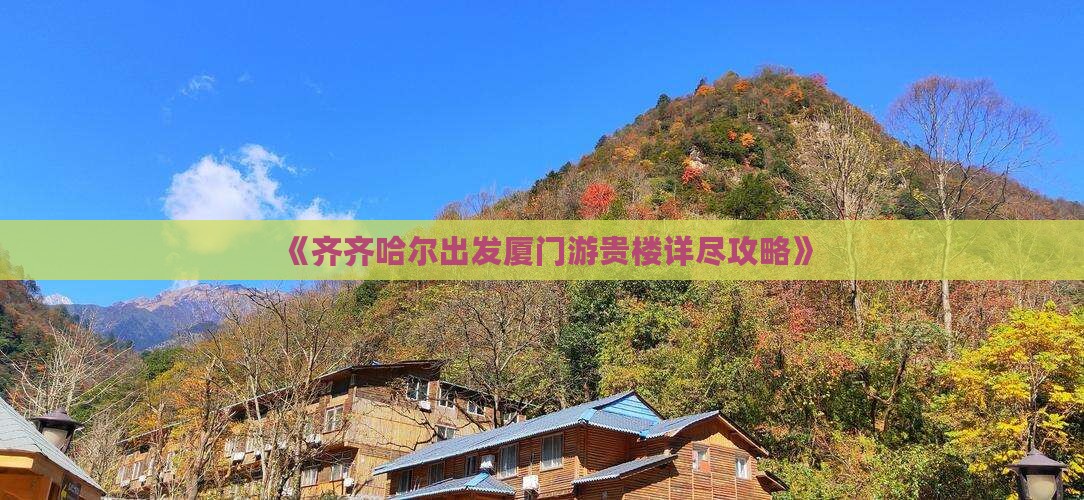 《齐齐哈尔出发厦门游贵楼详尽攻略》