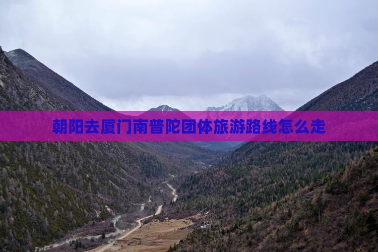 朝阳去厦门南普陀团体旅游路线怎么走