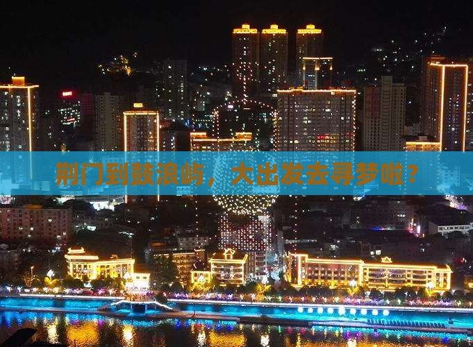 荆门到鼓浪屿，大出发去寻梦啦？