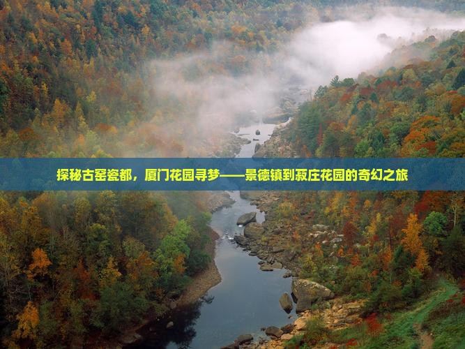 探秘古窑瓷都，厦门花园寻梦——景德镇到菽庄花园的奇幻之旅