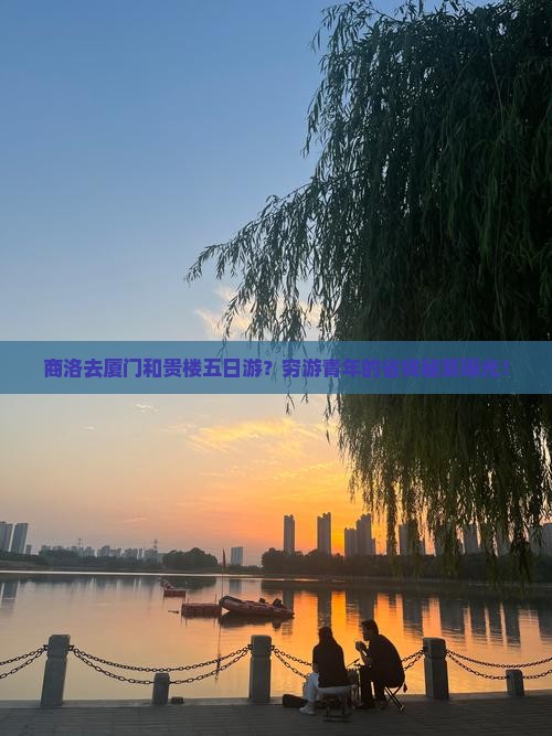 商洛去厦门和贵楼五日游？穷游青年的省钱秘笈曝光！