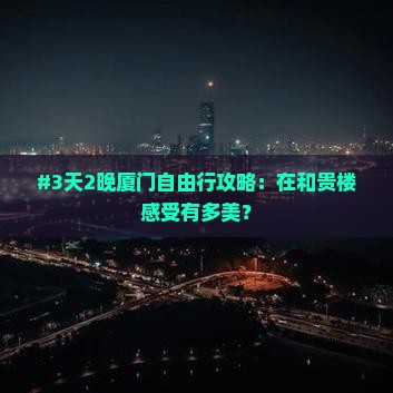 #3天2晚厦门自由行攻略：在和贵楼感受有多美？