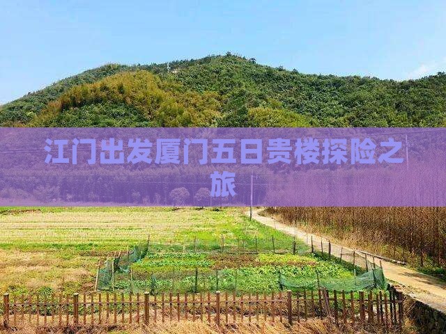 江门出发厦门五日贵楼探险之旅