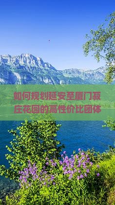 如何规划延安至厦门菽庄花园的高性价比团体旅游路线与活动？
