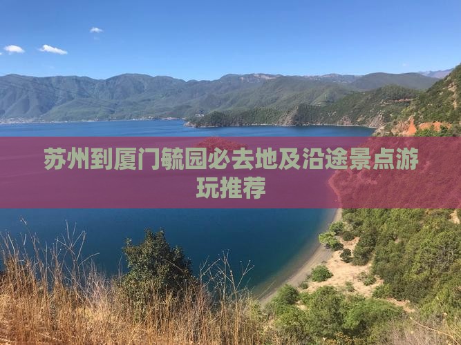 苏州到厦门毓园必去地及沿途景点游玩推荐