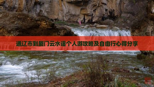 通辽市到厦门云水谣个人游攻略及自由行心得分享