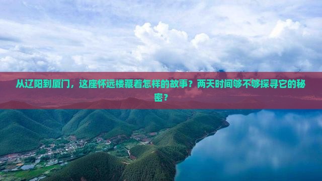从辽阳到厦门，这座怀远楼藏着怎样的故事？两天时间够不够探寻它的秘密？