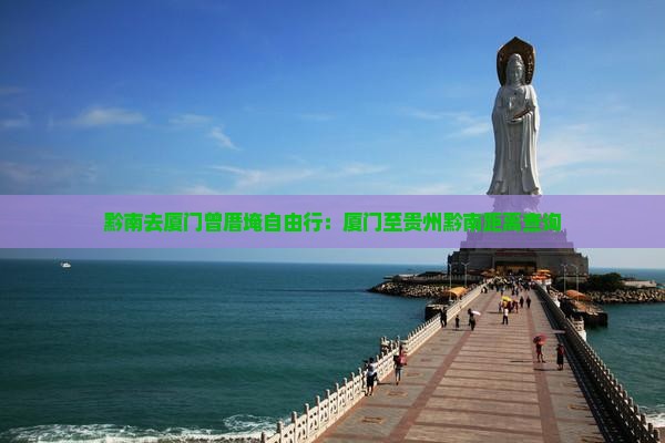 黔南去厦门曾厝埯自由行：厦门至贵州黔南距离查询