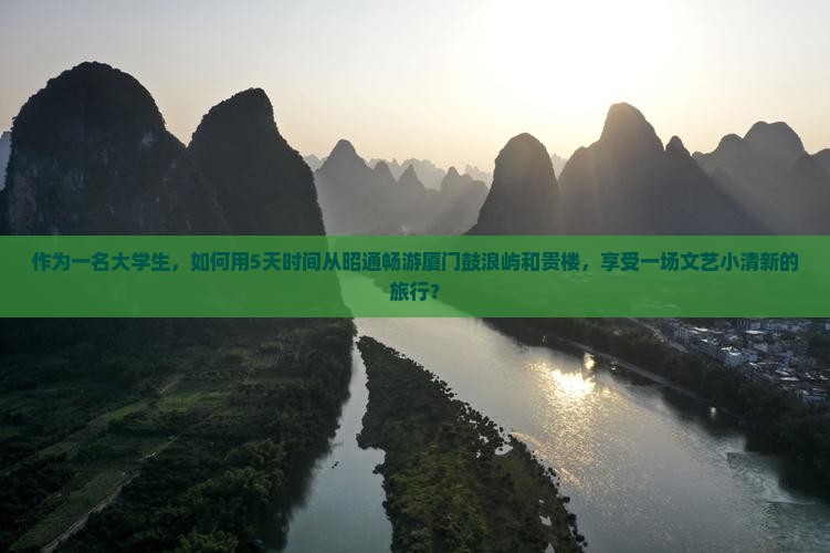 作为一名大学生，如何用5天时间从昭通畅游厦门鼓浪屿和贵楼，享受一场文艺小清新的旅行？