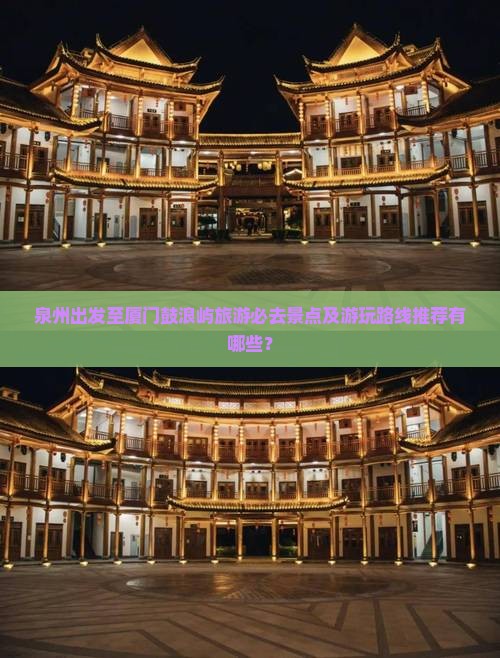 泉州出发至厦门鼓浪屿旅游必去景点及游玩路线推荐有哪些？