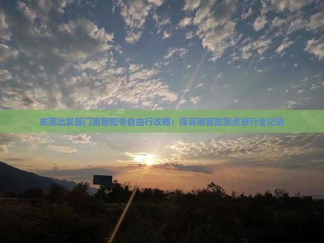 东莞出发厦门南普陀寺自由行攻略：探寻南普陀景点旅行全记录