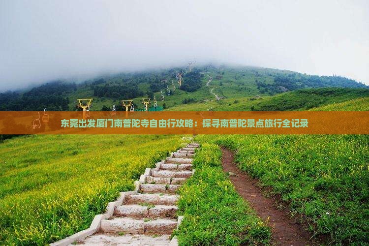 东莞出发厦门南普陀寺自由行攻略：探寻南普陀景点旅行全记录