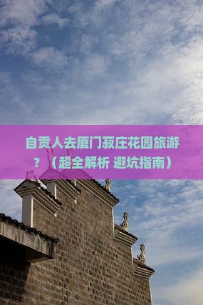 自贡去厦门菽庄花园旅游