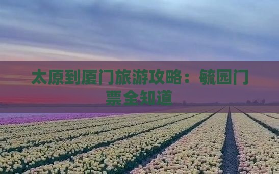 太原去厦门毓园门票