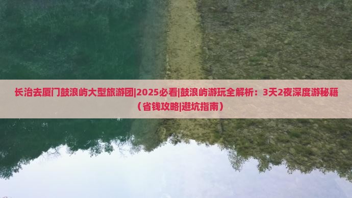长治去厦门鼓浪屿大型旅游团