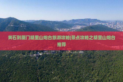 黄石去厦门胡里山炮台团体旅游 黄石去厦门胡里山炮台团体旅游