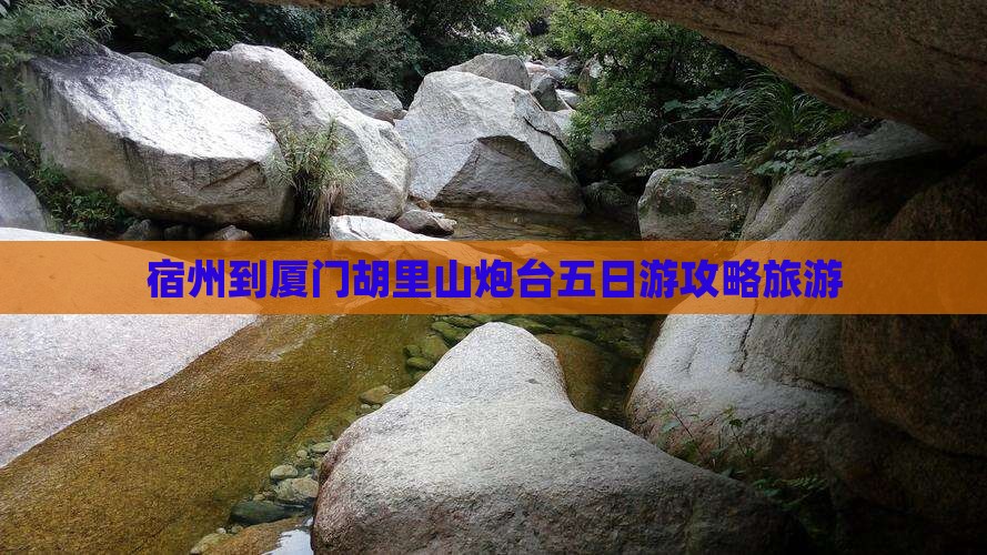 宿州到厦门胡里山炮台五日游