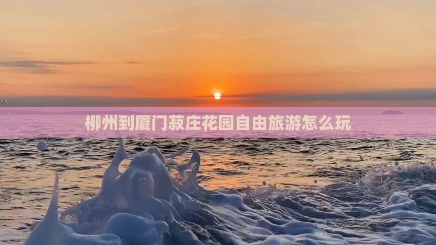 柳州到厦门菽庄花园自由团