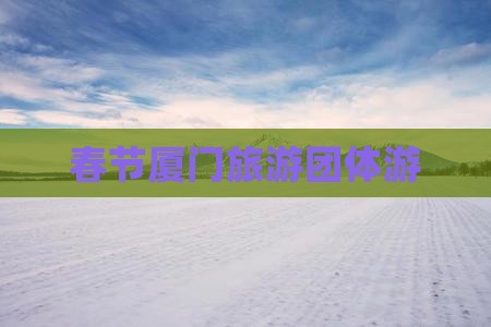 春节去厦门团体旅游