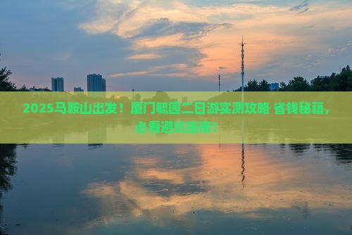 马鞍山去厦门毓园二日游