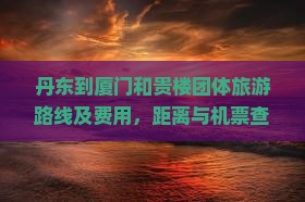 丹东到厦门和贵楼团体旅游 丹东到厦门和贵楼团体旅游