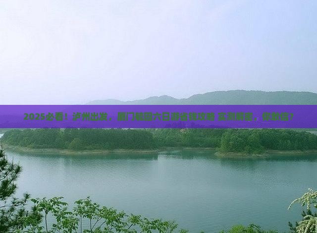泸州去厦门毓园六日游