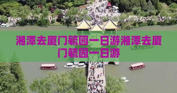 湘潭去厦门毓园一日
