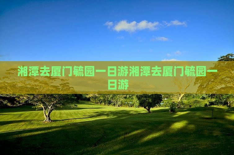 湘潭去厦门毓园一日