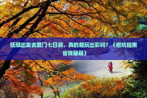 抚顺去厦门七日游