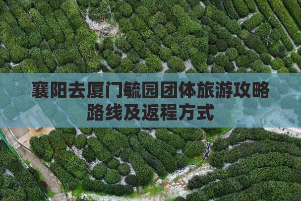 襄阳去厦门毓园团体旅游