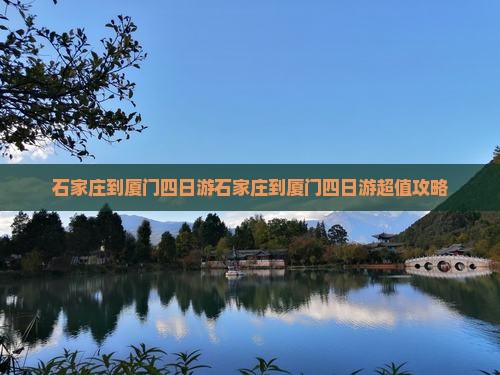 石家庄到厦门四日游