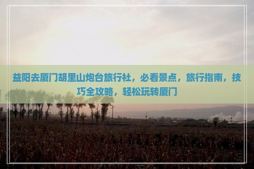 益阳去厦门胡里山炮台旅行社