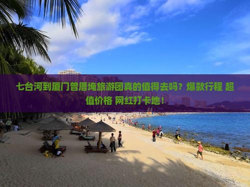 七台河到厦门曾厝埯大型旅游团 七台河到厦门曾厝埯大型旅游团