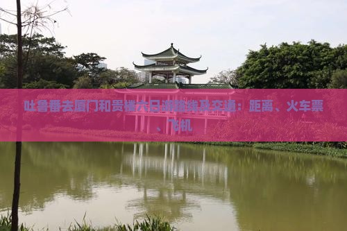 吐鲁番去厦门和贵楼六日游