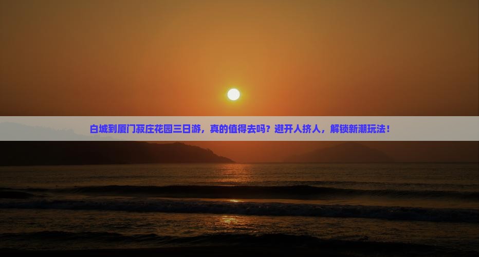 白城到厦门菽庄花园三日游