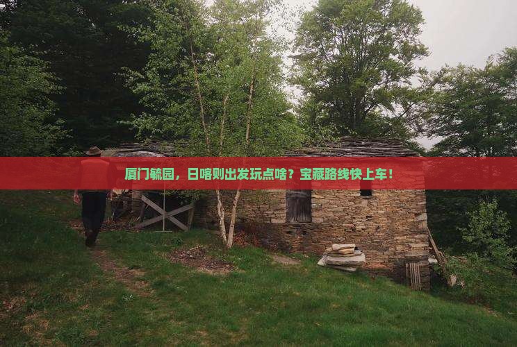 日喀则到厦门毓园哪里玩