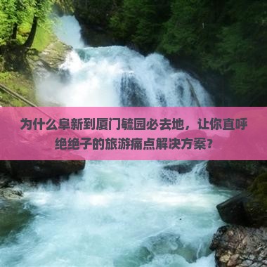 阜新到厦门毓园必去地