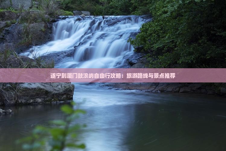 遂宁到厦门鼓浪屿自由行
