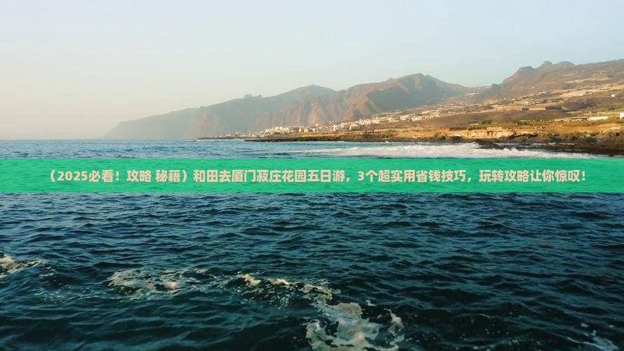 和田去厦门菽庄花园五日游