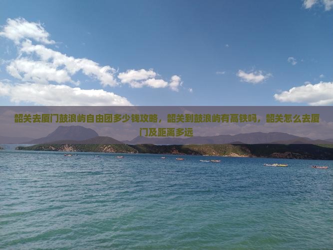 韶关去厦门鼓浪屿自由团
