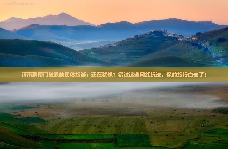 济南到厦门鼓浪屿团体旅游
